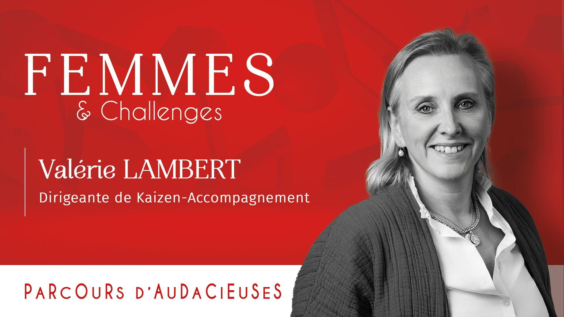 Parcours d'Audacieuses - Valérie LAMBERT, dirigeante de Kaizen-Accompagnement et adhérente Femmes & Challenges à Rouen