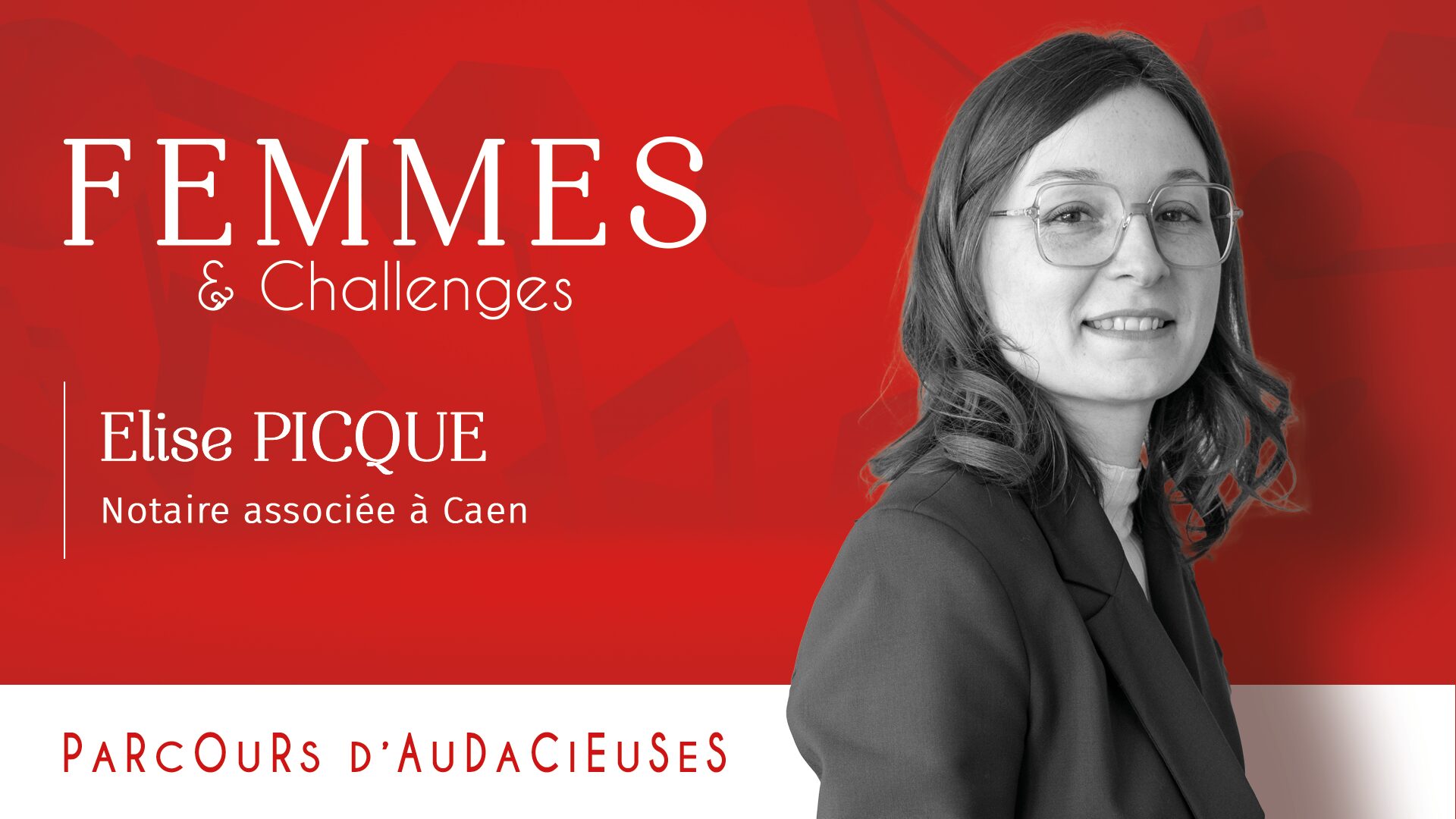 Parcours d'Audacieuses - Elise PICQUE, notaire associée à Caen et Ambassadrice Femmes & Challenges au Havre