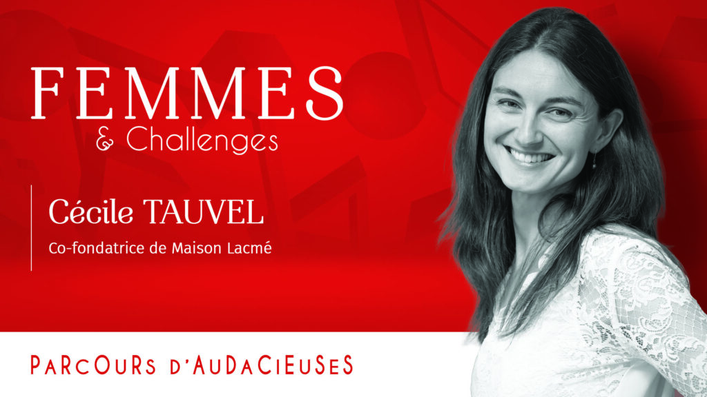 Cécile Tauvel, co-fondatrice de la Maison Lacmé et Ambassadrice du réseau Femmes & Challenges
